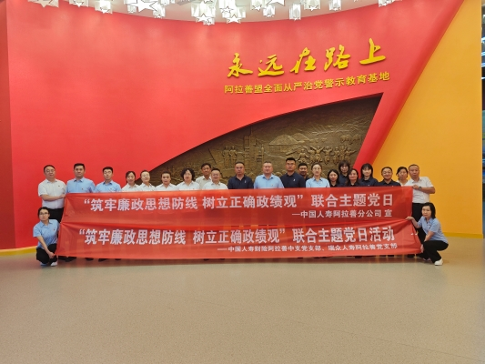 筑牢廉洁思想根基 树牢正确政绩观 —— 中国人寿财险阿拉善中心支公司党支部组织开展警示教育联合主题党日